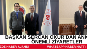 BAŞKAN SERCAN OKUR’DAN ANKARA’DA  ÖNEMLİ ZİYARETLER