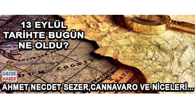 13 Eylül Tarihinde Dünya’da ve Türkiye’de Neler Oldu !