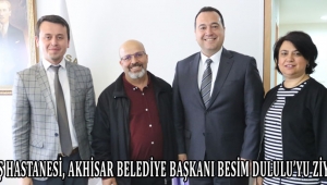 ÖZEL DOĞUŞ HASTANESİ, AKHİSAR BELEDİYE BAŞKANI BESİM DULULU’YU ZİYARET ETTİ