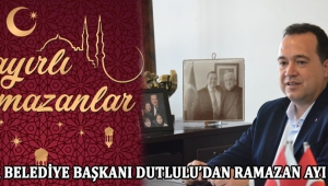 Akhisar Belediye Başkanı Dutlulu’dan Ramazan Ayı Mesajı 