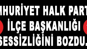 Cumhuriyet Halk Partisi İlçe Başkanlığı Sessizliğini Bozdu. 