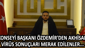 Kent Konseyi Başkanı Özdemir'den Akhisar'daki Virüs Sonuçları Hakkında Merak Edilenler...