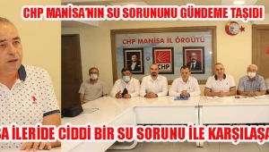 CHP MANİSA'NIN SU SORUNUNU GÜNDEME TAŞIDI