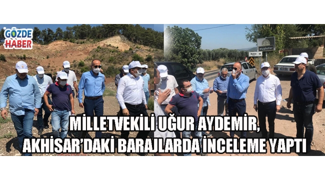 Milletvekili Uğur Aydemir, Akhisar'daki barajlarda inceleme yaptı 