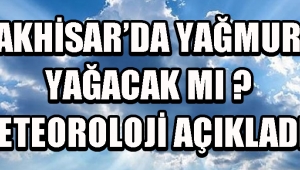 Akhisar'da Yağmur Yağacak Mı ? Meteoroloji Açıkladı !