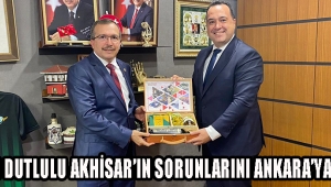 Başkan Dutlulu Akhisar'ın Sorunlarını Ankara'ya Taşıdı !