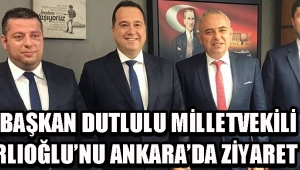 Başkan Dutlulu Milletvekili Bakırlıoğlu'nu Ankara'da Ziyaret Etti !