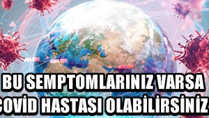Bu Semptomlarınız Varsa Covid Hastası Olabilirsiniz !
