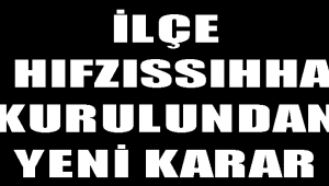 İLÇE HIFZISSIHHA KURULUNDAN YENİ KARAR