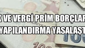 SGK ve vergi prim borçlarına yapılandırma yasalaştı