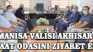 MANİSA VALİSİ AKHİSAR ZİRAAT ODASINI ZİYARET ETTİ