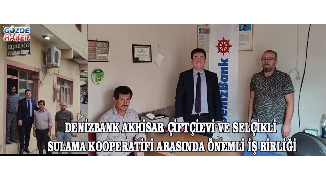 DenizBank Akhisar Çiftçievi ve Selçikli Sulama kooperatifi arasında önemli iş birliği