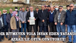 6 Yıldır Bitmeyen Yola İsyan Eden Vatandaşlar: Azrail’le Oyun Oynuyoruz!