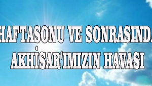  HAFTASONU ve SONRASINDA AKHİSAR'IMIZIN HAVASI