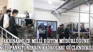 AKHİSAR İLÇE MİLLİ EĞİTİM MÜDÜRLÜĞÜNE BAĞLI PANSİYONLARIN KADROLARI GÜÇLENDİRİLDİ