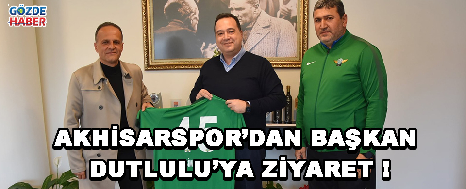 Akhisarspor'dan Başkan Dutlulu'ya Ziyaret !