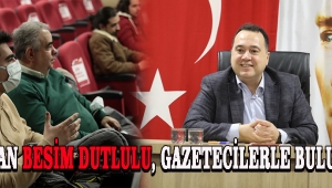 Başkan Besim Dutlulu, Gazetecilerle Buluştu !