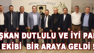 Başkan Dutlulu ve İYİ Parti Ekibi Bir Araya Geldi !