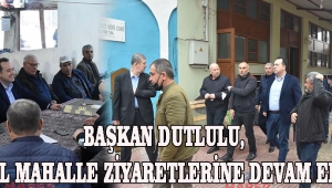 Başkan Dutlulu, kırsal mahalle ziyaretlerine devam ediyor