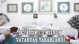 İKİ AYDA 1.3 MİLYON VATANDAŞ YARARLANDI!