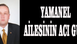 YAMANEL AİLESİNİN ACI GÜNÜ!