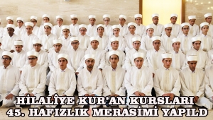 HİLALÎYE KUR'AN KURSLARI 45. HAFIZLIK MERASİMİ YAPILD!