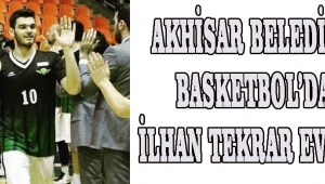 Akhisar Belediye Basketbol’da İlhan Tekrar Evinde