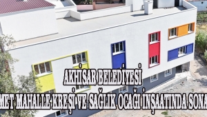 Akhisar Belediyesi Seyitahmet Mahalle Kreşi ve Sağlık Ocağı inşaatında sona gelindi