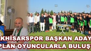 Akhisarspor Başkan Adayı Kaplan Oyuncularla Buluştu !