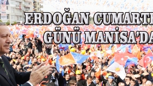 ERDOĞAN CUMARTESİ GÜNÜ MANİSA’DA