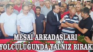 MESAİ ARKADAŞLARI SON YOLCULUĞUNDA YALNIZ BIRAKMADI