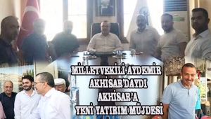 MİLLETVEKİLİ AYDEMİR AKHİSAR'DAYDI AKHİSAR’A YENİ YATIRIM MÜJDESİ