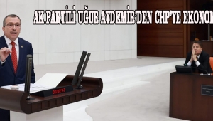 AK PARTİLİ UĞUR AYDEMİR'DEN CHP'YE EKONOMİ DERSİ