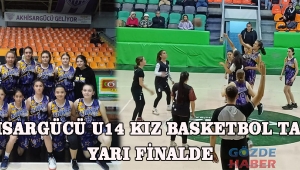 Akhisargücü U14 Kız Basketbol takımı yarı Finalde 