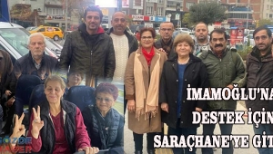İMAMOĞLU’NA DESTEK İÇİN SARAÇHANE’YE GİTTİLER