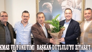Korkmaz ve Yönetiminden Başkan Dutlulu'yu ziyaret etti!