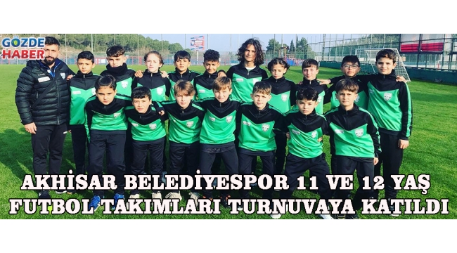 Akhisar Belediyespor 11 ve 12 yaş futbol takımları turnuvaya katıldı