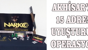 AKHİSAR’DA 15 ADRESE UYUŞTURUCU OPERASYONU