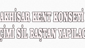 AKHİSAR KENT KONSEYİ SEÇİMİ SİL BAŞTAN YAPILACAK