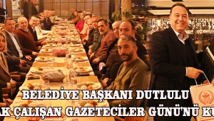 BELEDİYE BAŞKANI DUTLULU 10 OCAK ÇALIŞAN GAZETECİLER GÜNÜ'NÜ KUTLADI