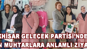 Gelecek Partisi Akhisar İlçe Başkanlığında Kadın Muhtarlara Anlamlı Ziyaret !