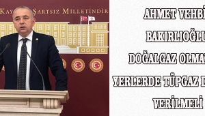 Ahmet Vehbi BAKIRLIOĞLU Doğalgaz Olmayan Yerlerde Tüpgaz Desteği Verilmeli