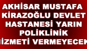 Akhisar Mustafa Kirazoğlu Devlet Hastanesi Yarın Poliklinik Hizmeti Vermeyecek !