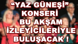 “Yaz Güneşi” Konseri Bu Akşam İzleyicileriyle Buluşacak !
