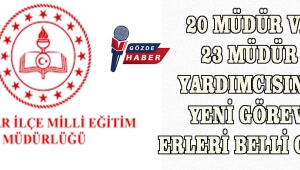 20 MÜDÜR VE 23 MÜDÜR YARDIMCISININ YENİ GÖREV YERLERİ BELLİ OLDU