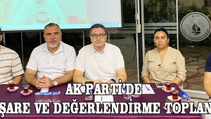 AK PARTİ'DE İSTİŞARE VE DEĞERLENDİRME TOPLANTISI