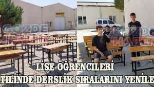 LİSE ÖĞRENCİLERİ YAZ TATİLİNDE DERSLİK SIRALARINI YENİLEDİLER