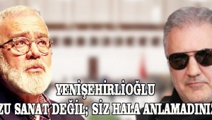 YENİŞEHİRLİOĞLU “MEVZU SANAT DEĞİL; SİZ HALA ANLAMADINIZ MI?”