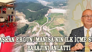 Başkan Ergün, Manisa’nın İlk İçme Suyu Barajını Anlattı