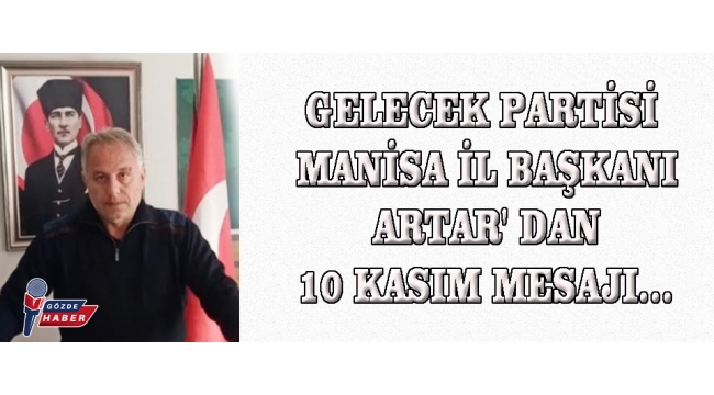 Gelecek Partisi Manisa İl Başkanı Artar' dan 10 kasım mesajı...